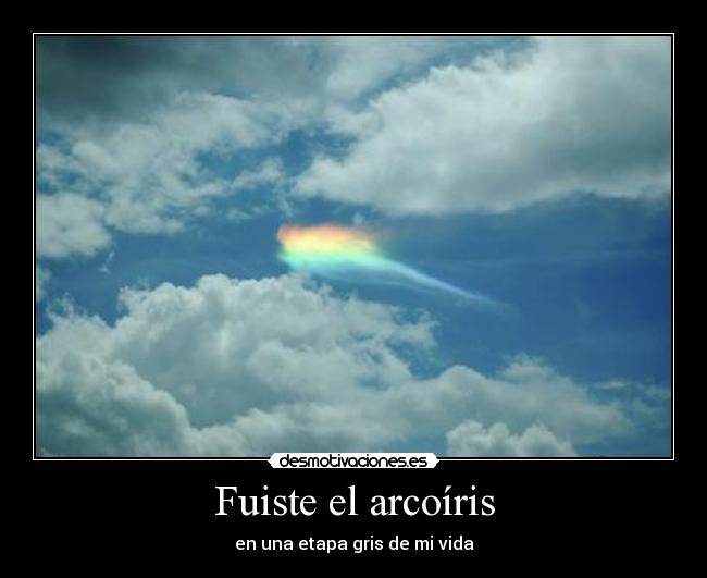 Fuiste el arcoíris - en una etapa gris de mi vida