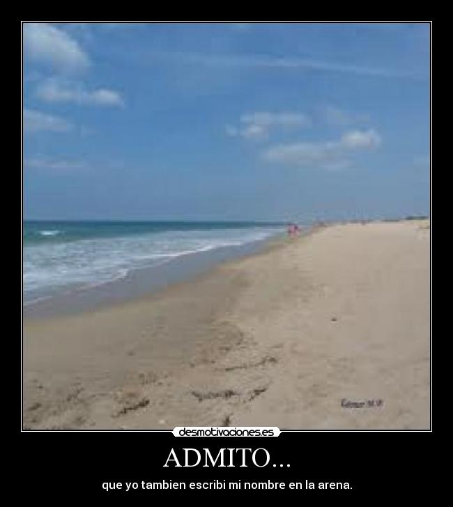 ADMITO... - que yo tambien escribi mi nombre en la arena.