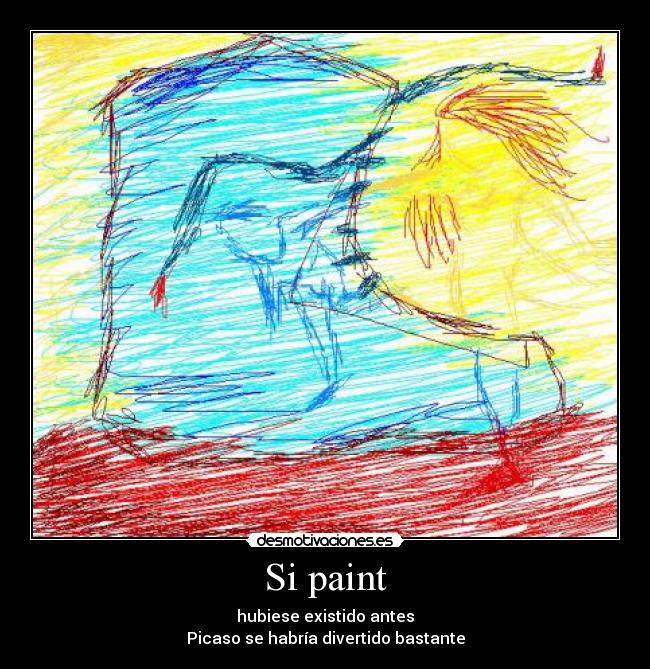 Si paint - hubiese existido antes
Picaso se habría divertido bastante