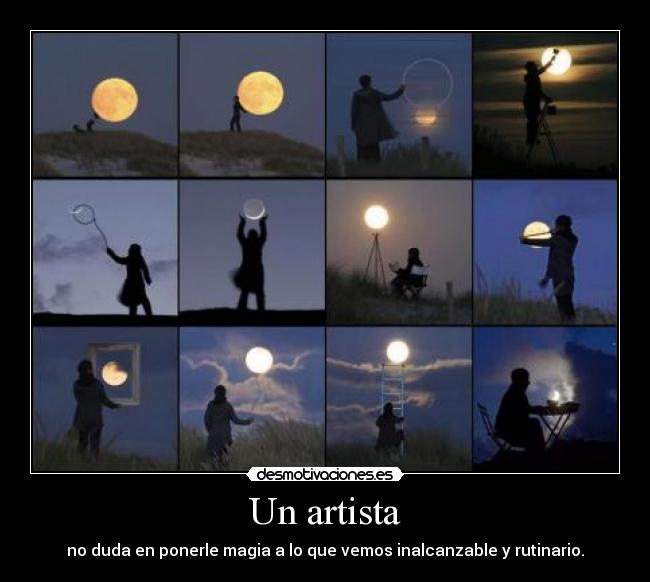 Un artista - no duda en ponerle magia a lo que vemos inalcanzable y rutinario.