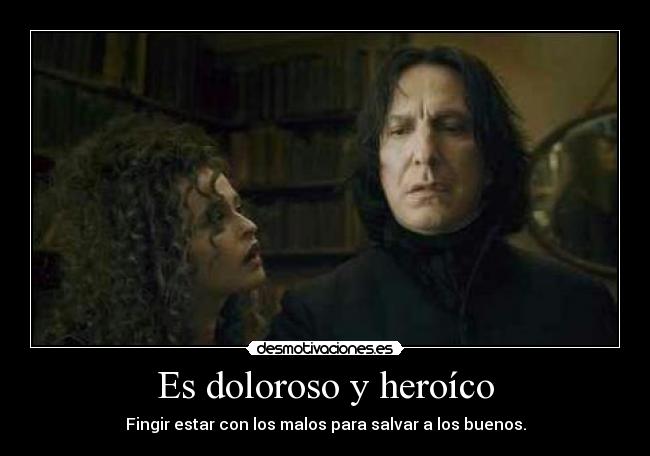 Es doloroso y heroíco - Fingir estar con los malos para salvar a los buenos.