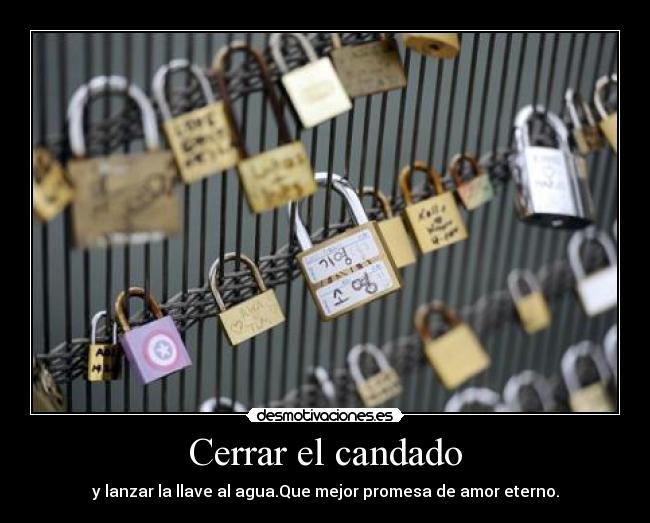 Cerrar el candado - y lanzar la llave al agua.Que mejor promesa de amor eterno.