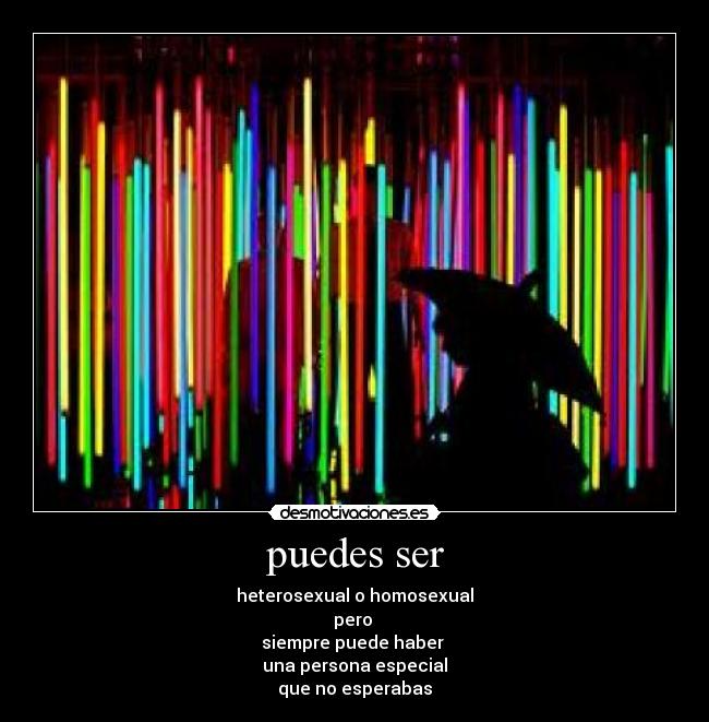 puedes ser - heterosexual o homosexual
pero
siempre puede haber
una persona especial
que no esperabas