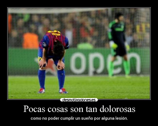 Pocas cosas son tan dolorosas - como no poder cumplir un sueño por alguna lesión.