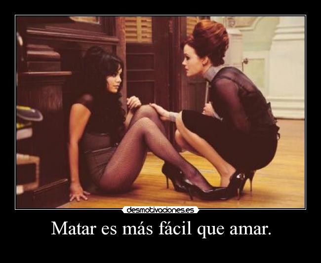 Matar es más fácil que amar. - 