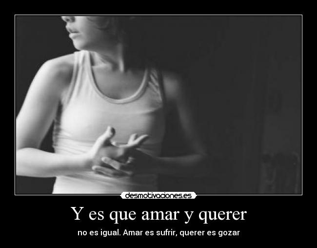 Y es que amar y querer -