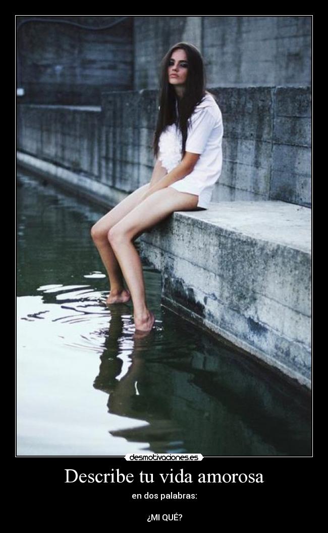 Describe tu vida amorosa - en dos palabras:

¿MI QUÉ?