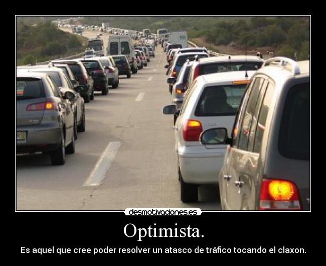 Optimista. - Es aquel que cree poder resolver un atasco de tráfico tocando el claxon.