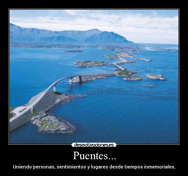 Puentes... - Uniendo personas, sentimientos y lugares desde tiempos inmemoriales.