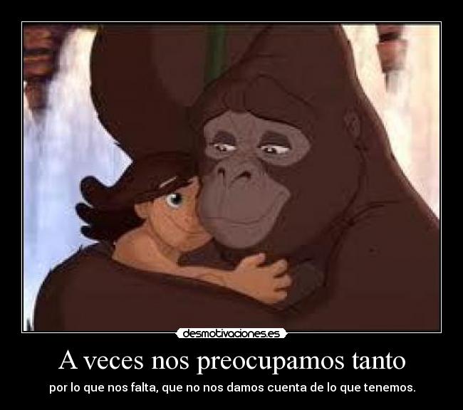 A veces nos preocupamos tanto - por lo que nos falta, que no nos damos cuenta de lo que tenemos.