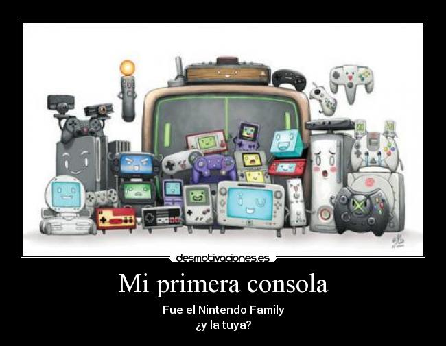 Mi primera consola - Fue el Nintendo Family
¿y la tuya?