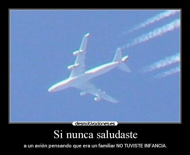 Si nunca saludaste - a un avión pensando que era un familiar NO TUVISTE INFANCIA.
