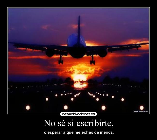 No sé si escribirte, - 