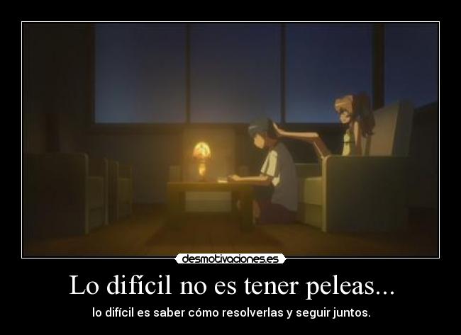 Lo difícil no es tener peleas... - lo difícil es saber cómo resolverlas y seguir juntos.