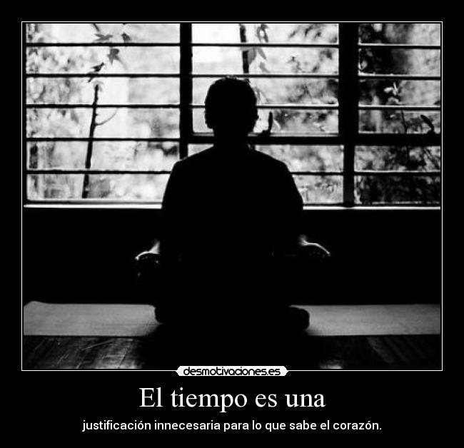 El tiempo es una - justificación innecesaria para lo que sabe el corazón.