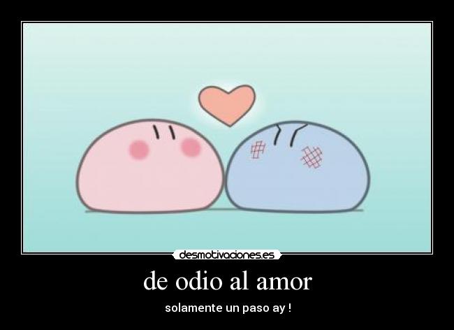 de odio al amor - solamente un paso ay !