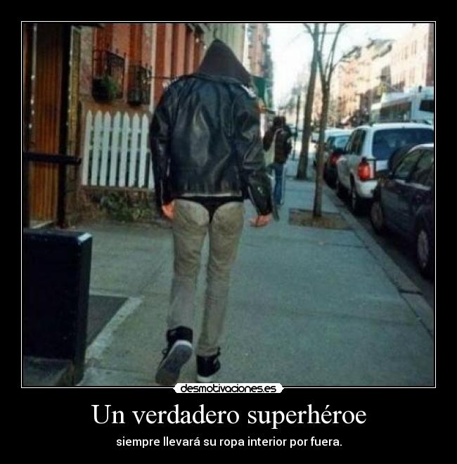 Un verdadero superhéroe - siempre llevará su ropa interior por fuera.