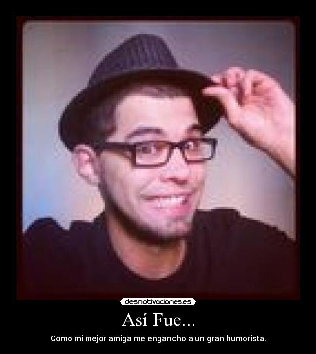Así Fue... - Como mi mejor amiga me enganchó a un gran humorista.