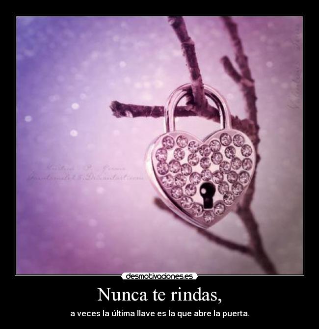Nunca te rindas, - a veces la última llave es la que abre la puerta.