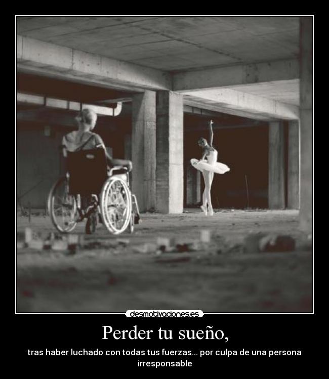 Perder tu sueño, - tras haber luchado con todas tus fuerzas... por culpa de una persona irresponsable