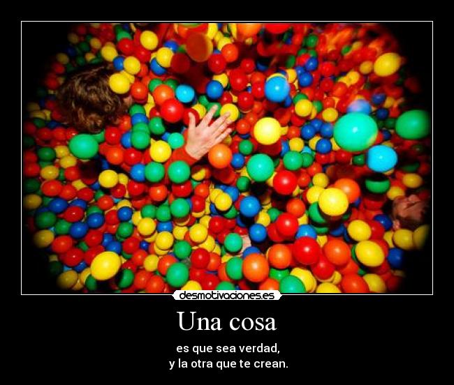 Una cosa - es que sea verdad,
y la otra que te crean.