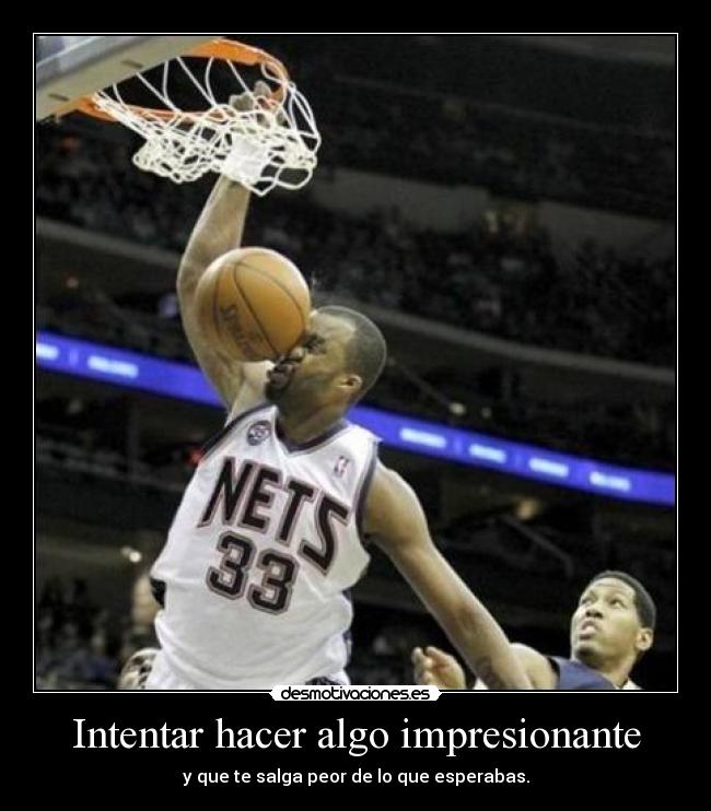 Intentar hacer algo impresionante - 