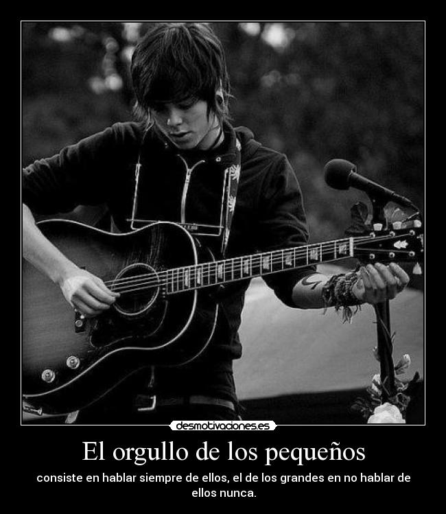 El orgullo de los pequeños - consiste en hablar siempre de ellos, el de los grandes en no hablar de ellos nunca.