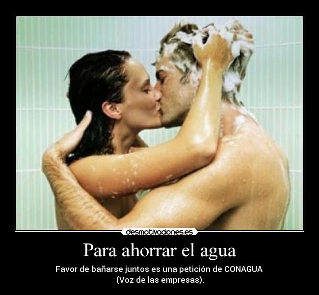 Para ahorrar el agua - Favor de bañarse juntos es una petición de CONAGUA
(Voz de las empresas).