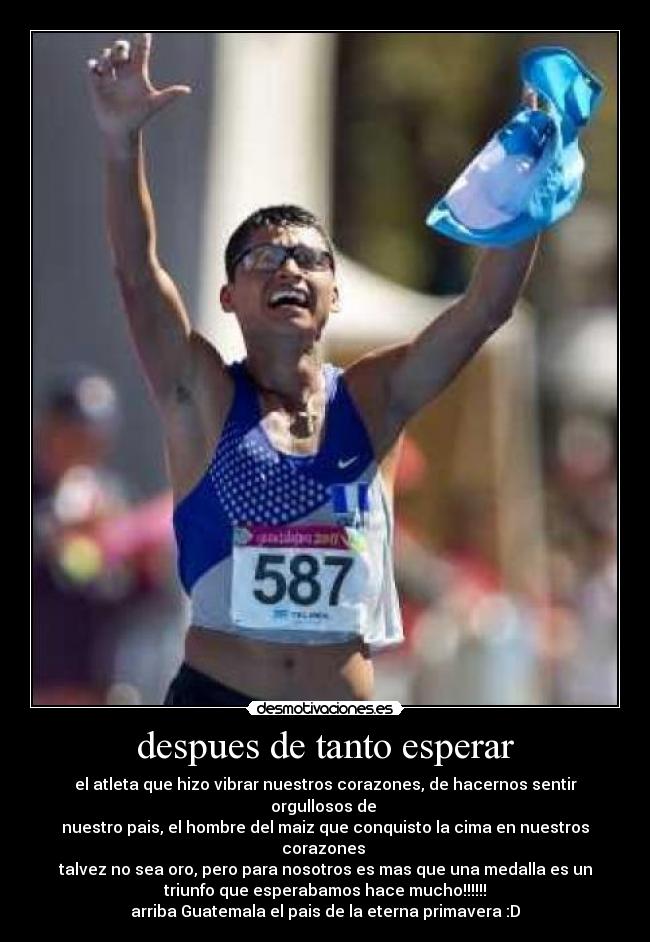 despues de tanto esperar - el atleta que hizo vibrar nuestros corazones, de hacernos sentir
orgullosos de
nuestro pais, el hombre del maiz que conquisto la cima en nuestros
corazones
talvez no sea oro, pero para nosotros es mas que una medalla es un
triunfo que esperabamos hace mucho!!!!!!
arriba Guatemala el pais de la eterna primavera :D