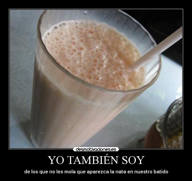 YO TAMBIÉN SOY - de los que no les mola que aparezca la nata en nuestro batido