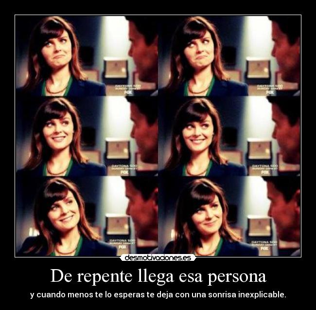 De repente llega esa persona - y cuando menos te lo esperas te deja con una sonrisa inexplicable.