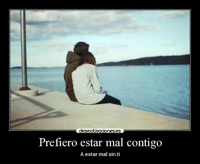 Prefiero estar mal contigo - A estar mal sin ti