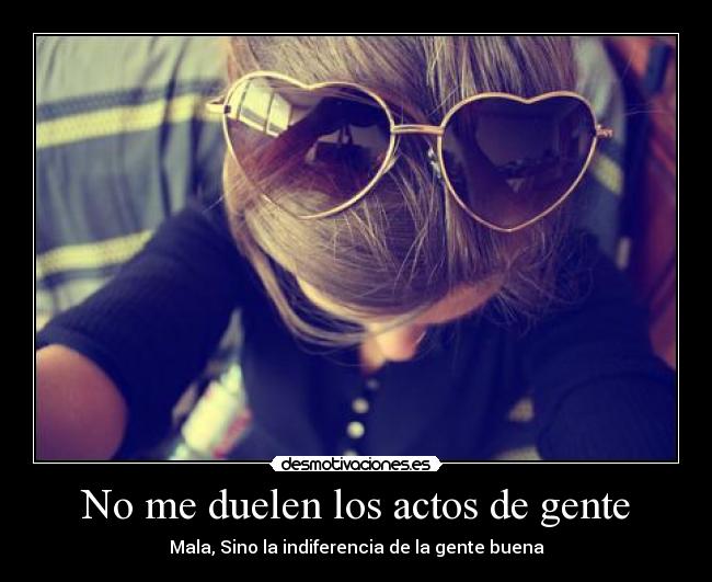 No me duelen los actos de gente - Mala, Sino la indiferencia de la gente buena