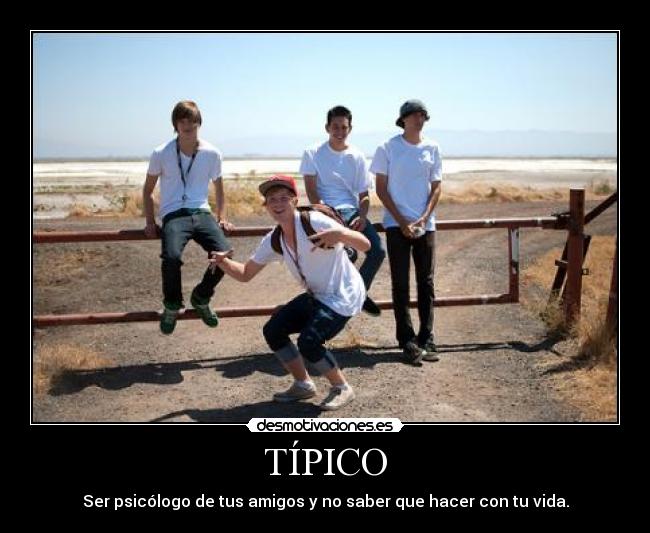 TÍPICO - Ser psicólogo de tus amigos y no saber que hacer con tu vida.