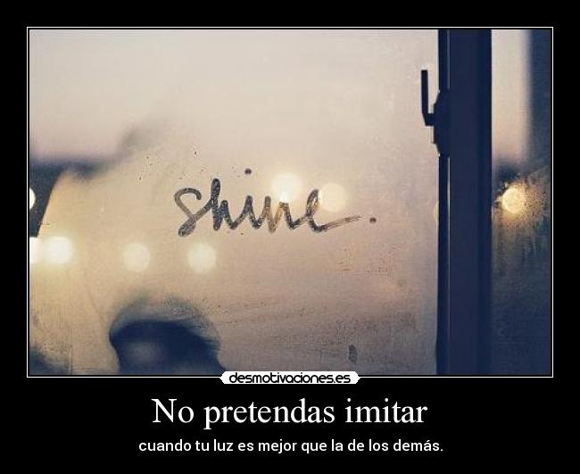 No pretendas imitar - 
