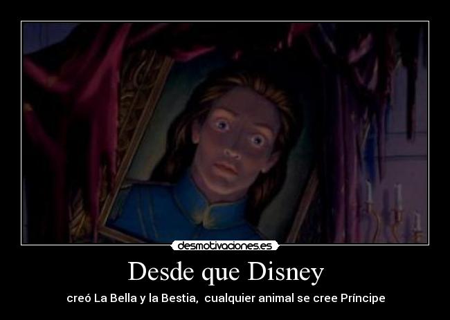 Desde que Disney - creó La Bella y la Bestia, cualquier animal se cree Príncipe