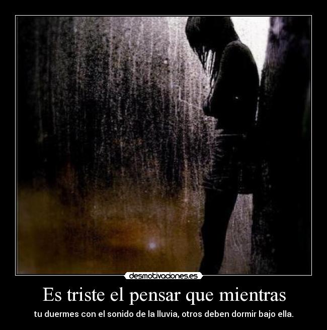 Es triste el pensar que mientras - 