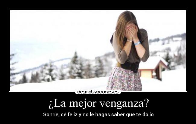 ¿La mejor venganza? - Sonríe, sé feliz y no le hagas saber que te dolio