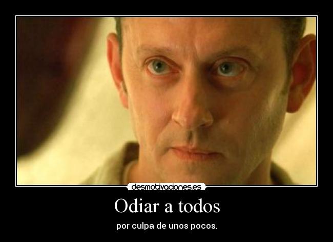 Odiar a todos - por culpa de unos pocos.