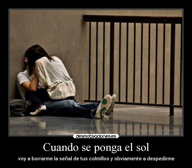 Cuando se ponga el sol - voy a borrarme la señal de tus colmillos y obviamente a despedirme