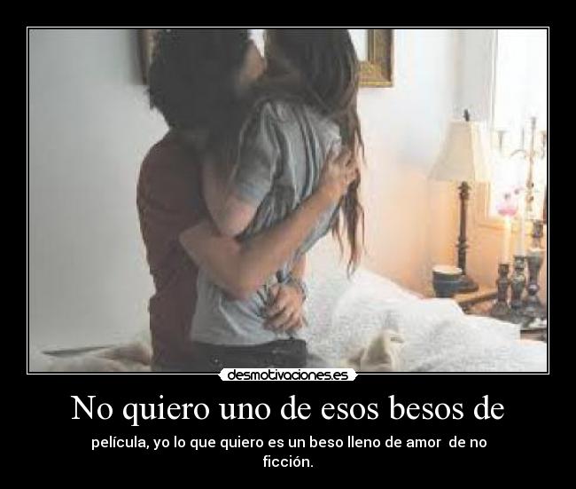No quiero uno de esos besos de - 