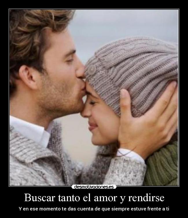Buscar tanto el amor y rendirse - 