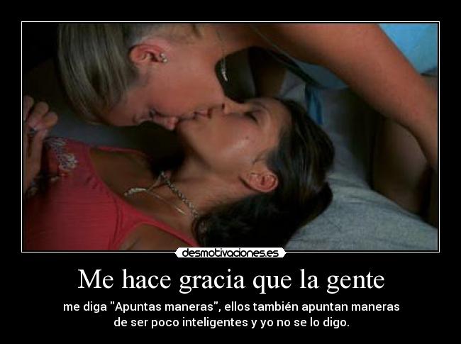 Me hace gracia que la gente -