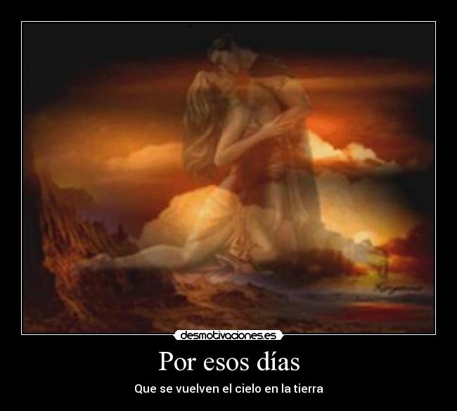 Por esos días - Que se vuelven el cielo en la tierra