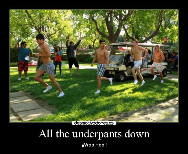 All the underpants down - ¡¡Woo Hoo!!