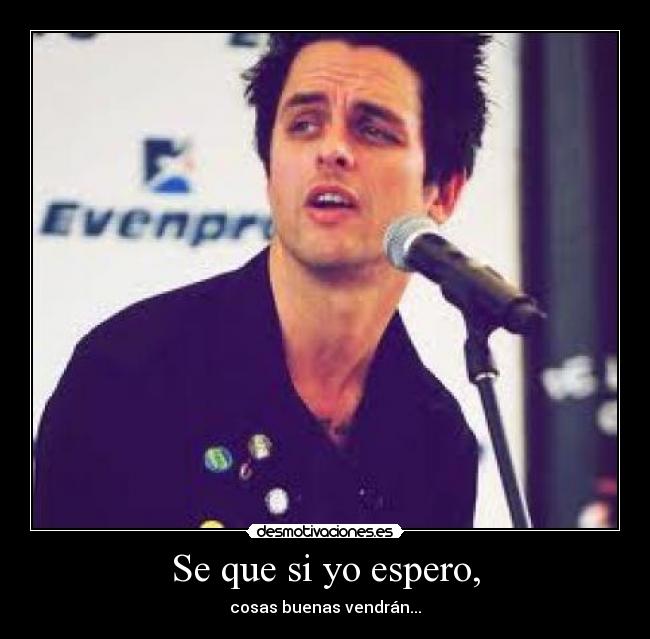 Se que si yo espero, - cosas buenas vendrán...