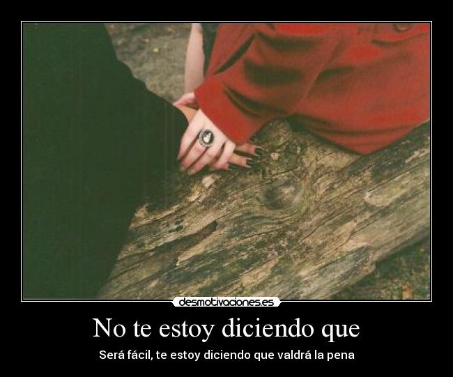 No te estoy diciendo que - Será fácil, te estoy diciendo que valdrá la pena