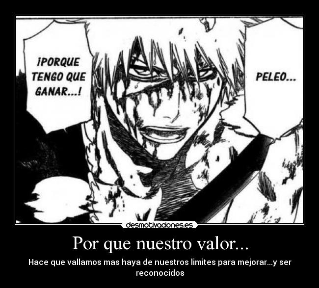 Por que nuestro valor... - Hace que vallamos mas haya de nuestros limites para mejorar...y ser reconocidos