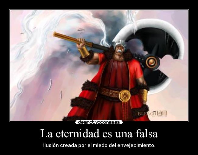 La eternidad es una falsa - ilusión creada por el miedo del envejecimiento.