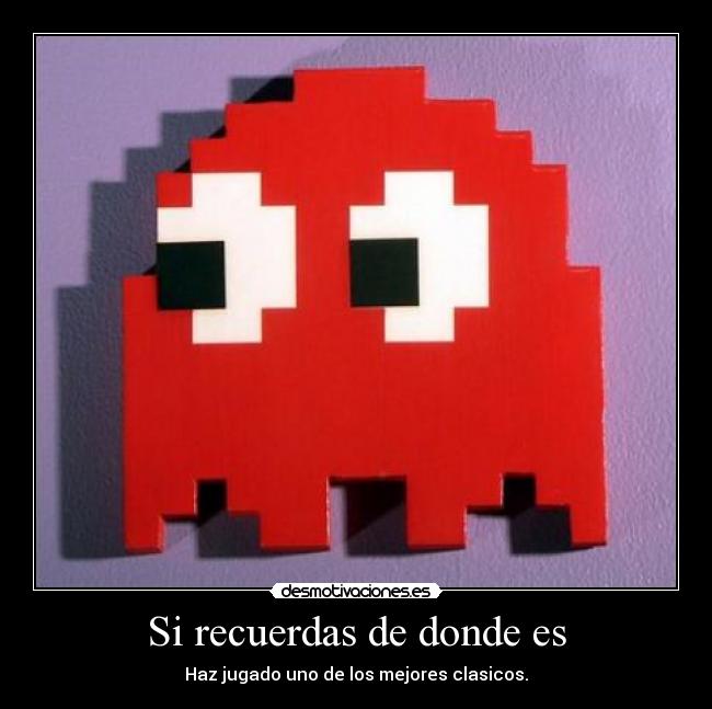 Si recuerdas de donde es - Haz jugado uno de los mejores clasicos.